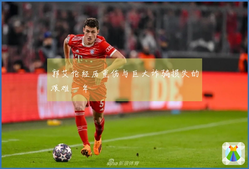 郭艾伦经历重伤与巨大诈骗损失的艰难一年