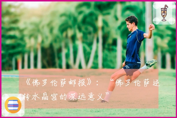 《佛罗伦萨邮报》：“佛罗伦萨逆转水晶宫的深远意义”
